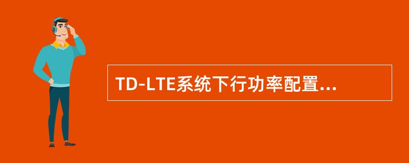 TD-LTE系统下行功率配置参标信道/信号是（）。