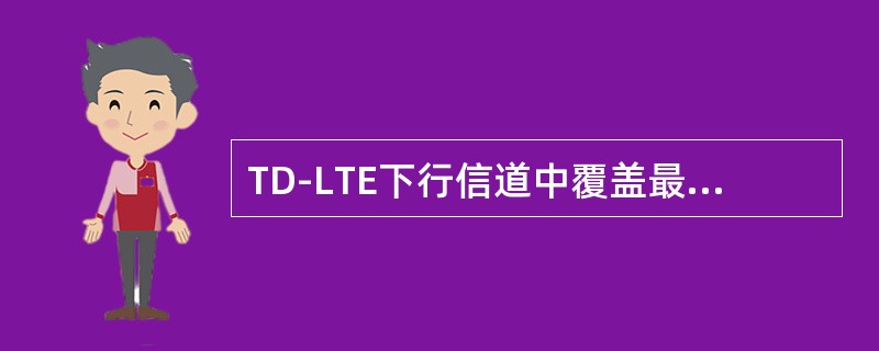 TD-LTE下行信道中覆盖最好的信道是（）。
