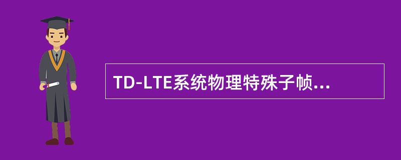 TD-LTE系统物理特殊子帧包括（）。