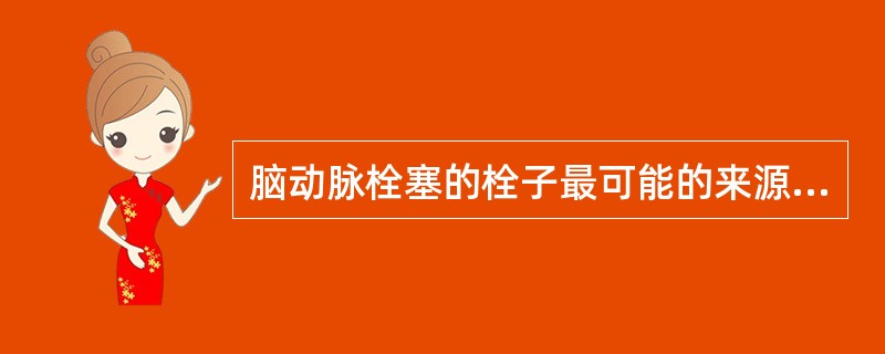 脑动脉栓塞的栓子最可能的来源是（）