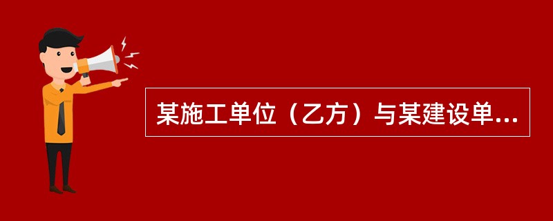 某施工单位（乙方）与某建设单位（甲方）签订了建造无线电发射试验基地施工合同。合同