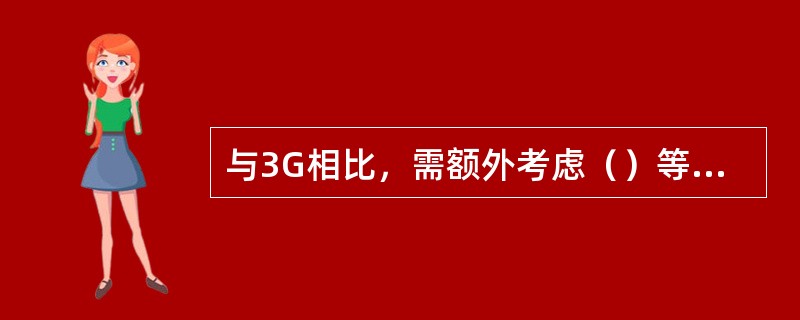 与3G相比，需额外考虑（）等技术。