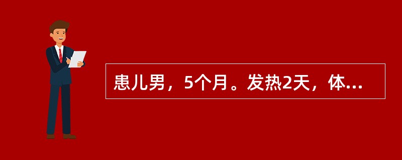 患儿男，5个月。发热2天，体温38.5℃左右，伴咳嗽、喘憋。查体：呼吸64次/分