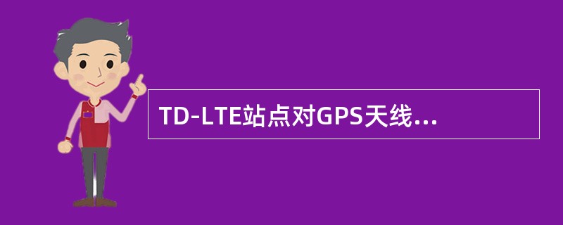 TD-LTE站点对GPS天线（室外）安装环境的要求（）。