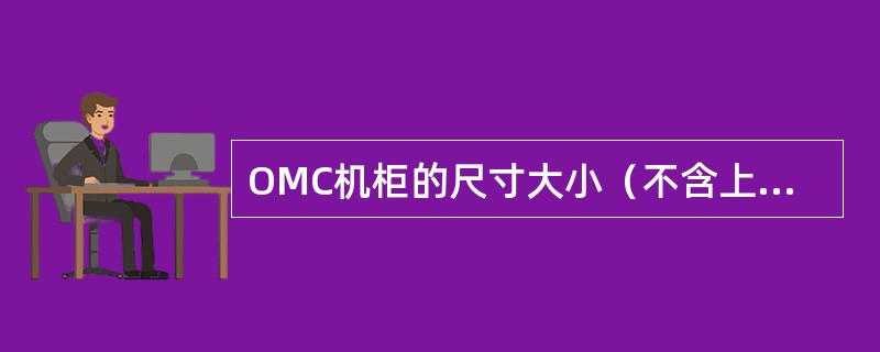 OMC机柜的尺寸大小（不含上围板）（）。