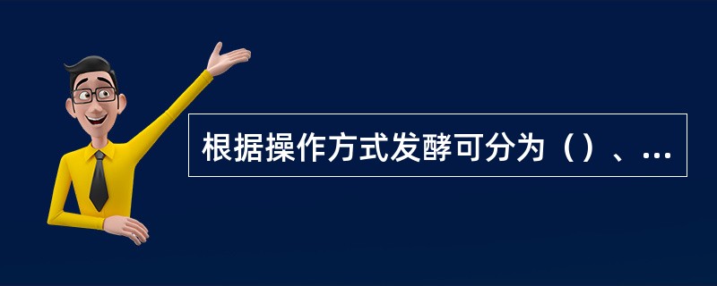 根据操作方式发酵可分为（）、连续发酵和流加发酵。