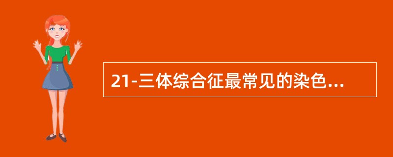 21-三体综合征最常见的染色体核型异常是（）