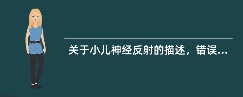 关于小儿神经反射的描述，错误的是（）