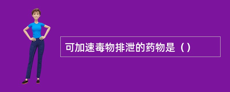 可加速毒物排泄的药物是（）