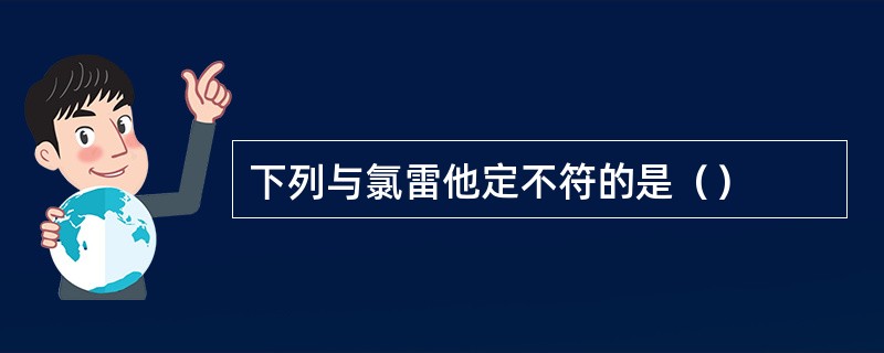 下列与氯雷他定不符的是（）