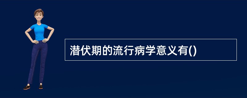 潜伏期的流行病学意义有()