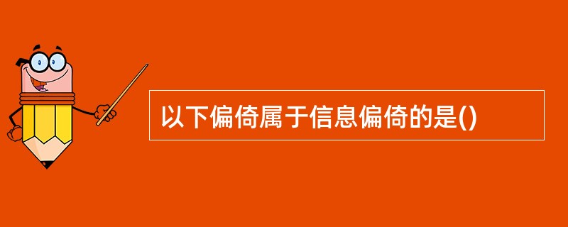 以下偏倚属于信息偏倚的是()