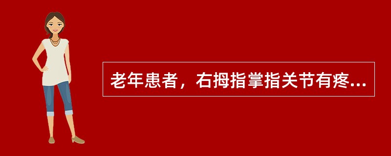 老年患者，右拇指掌指关节有疼痛及弹响2年余，检查时掌指关节掌侧可触及一小结节。有