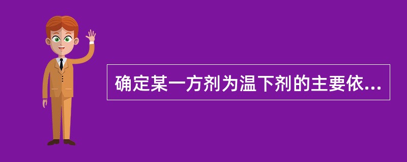 确定某一方剂为温下剂的主要依据是（）