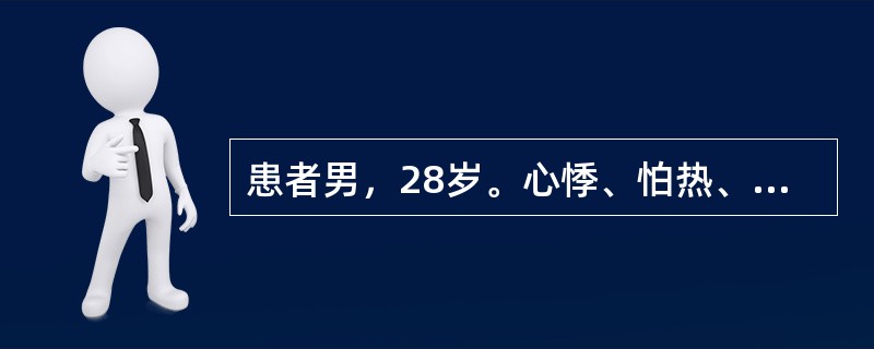 患者男，28岁。心悸、怕热、多汗、消瘦、易饿4个月，甲状腺弥漫性Ⅰ度肿大，血TS
