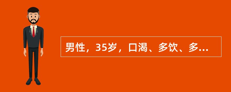 男性，35岁，口渴、多饮、多尿、消瘦1个月，查空腹血糖18mmol/L，尿糖（+