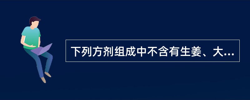 下列方剂组成中不含有生姜、大枣、甘草的是（）