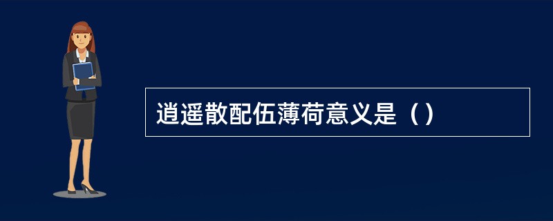 逍遥散配伍薄荷意义是（）