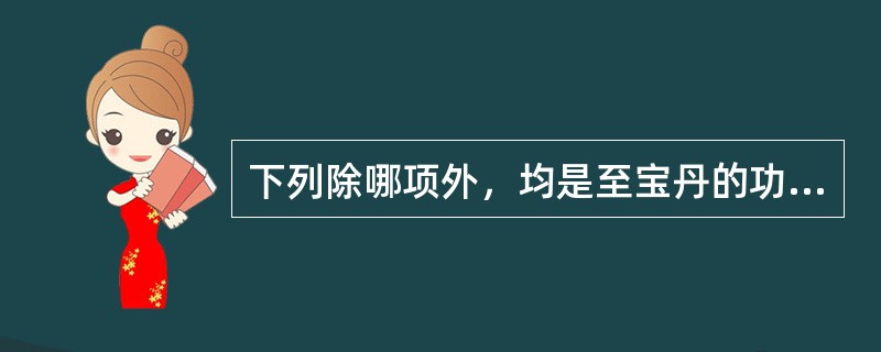 下列除哪项外，均是至宝丹的功用（）