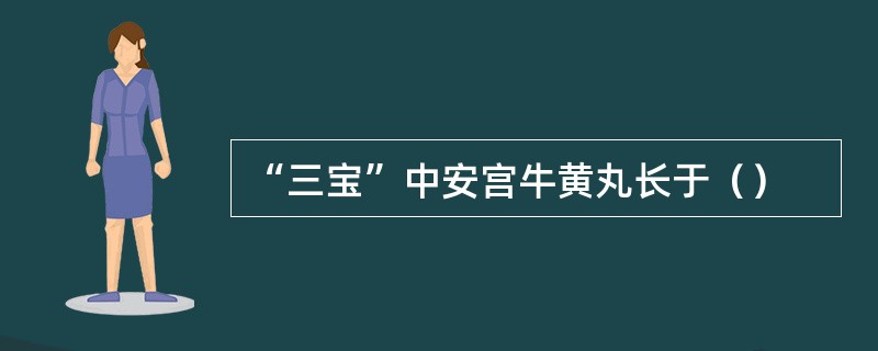 “三宝”中安宫牛黄丸长于（）