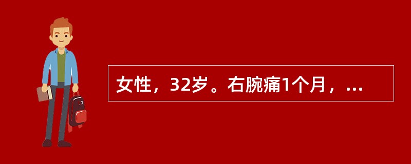 女性，32岁。右腕痛1个月，右腕桡侧可见隆起，局限性压痛，可触及黄豆粒大小之结节