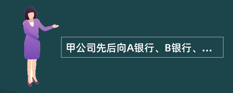 甲公司先后向A银行、B银行、C银行分别借款20万元，均用自己所有的价值100万元