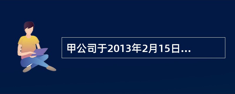 甲公司于2013年2月15日提出商标注册申请，商标局于2013年5月5日作出初审