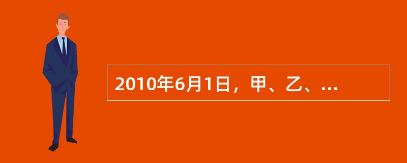 2010年6月1日，甲、乙、丙共同出资设立一家有限责任公司，并制定了公司章程。该