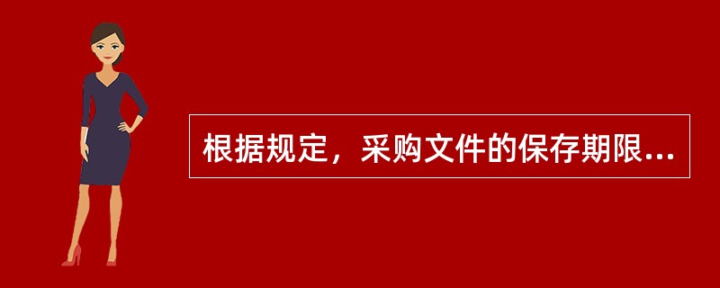根据规定，采购文件的保存期限为从采购结束之日起至少保存（）。