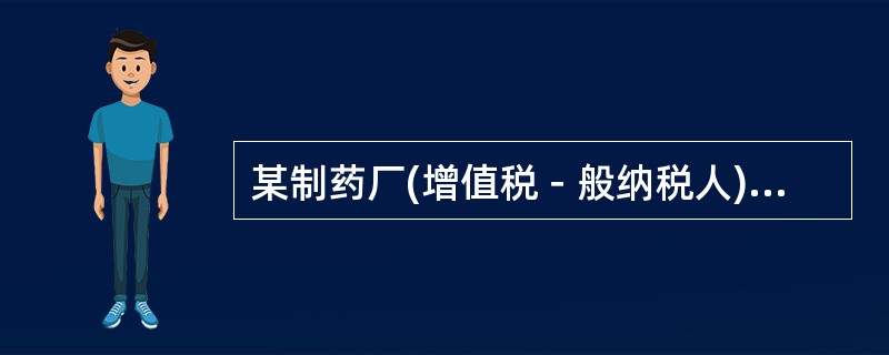 某制药厂(增值税－般纳税人)3月份销售抗生素药品取得含税价款117万元，销售免税