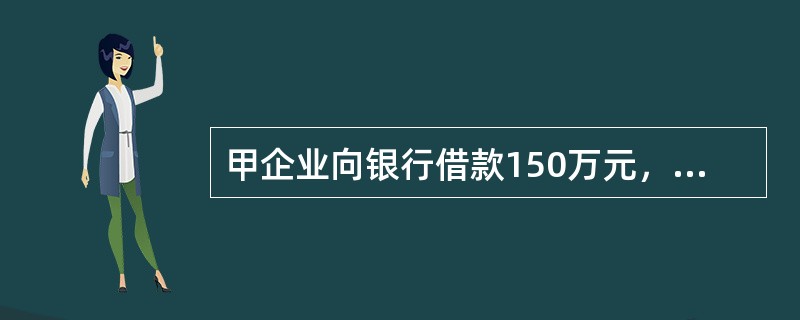 甲企业向银行借款150万元，乙企业为甲企业的贷款提供保证，后经银行的同意，甲企业