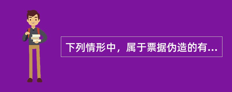 下列情形中，属于票据伪造的有（）。