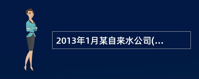 2013年1月某自来水公司(一般纳税人)销售自来水，取得销售额价税合计106万元