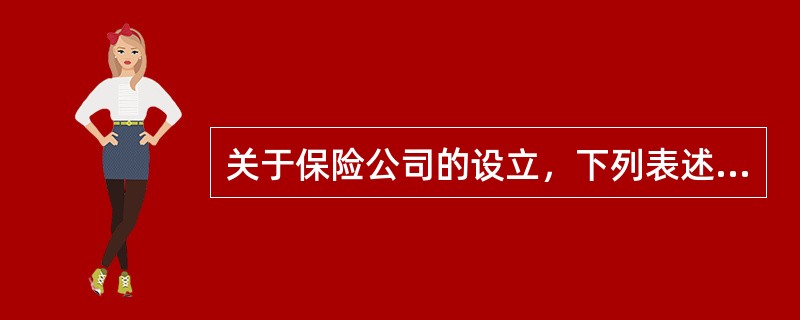 关于保险公司的设立，下列表述正确的有（）。