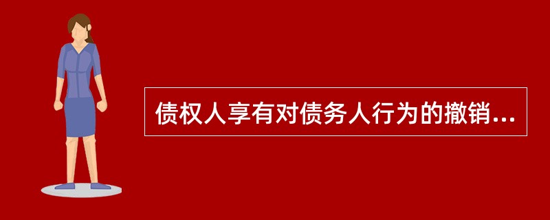 债权人享有对债务人行为的撤销权，自债务人的行为发生之日起－定期限没有行使撤销权的