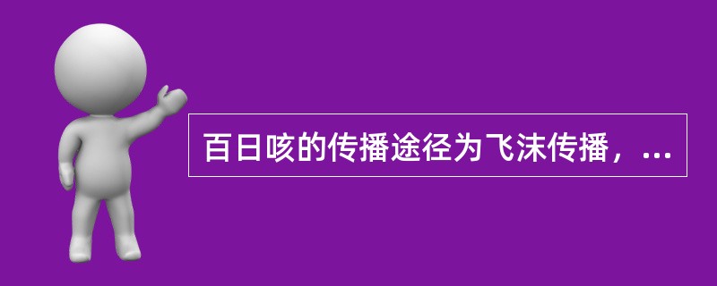 百日咳的传播途径为飞沫传播，形成传播的重要条件是（）