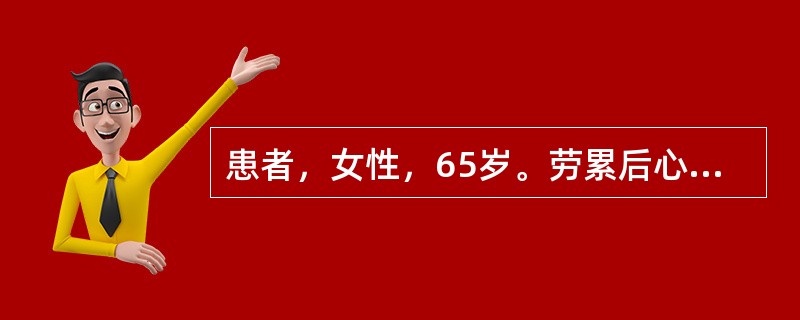 患者，女性，65岁。劳累后心悸、气短、食欲减退、水肿5年，加重2周。查体：血压1