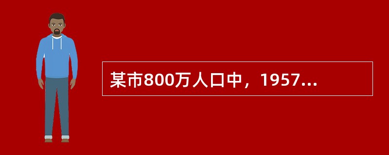 某市800万人口中，1957年、1997年的恶性肿瘤死亡率分别是47/10万和9