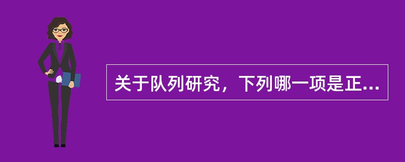 关于队列研究，下列哪一项是正确的（）