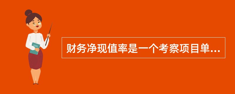 财务净现值率是一个考察项目单位偿债能力的指标。()