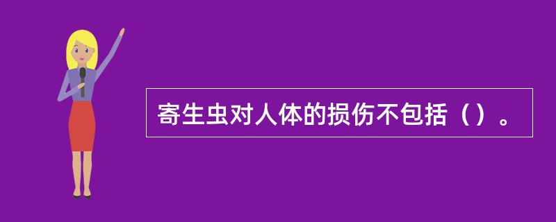 寄生虫对人体的损伤不包括（）。