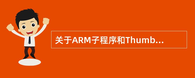 关于ARM子程序和Thumb子程序互相调用描述正确的是（）