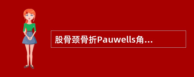 股骨颈骨折Pauwells角大于50°为外展型骨折，属于不稳定骨折。()