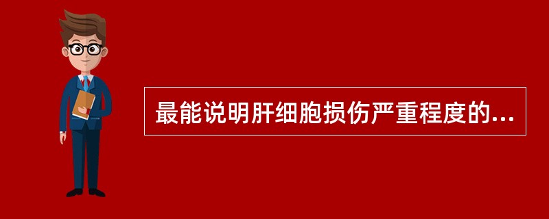 最能说明肝细胞损伤严重程度的指标是（）