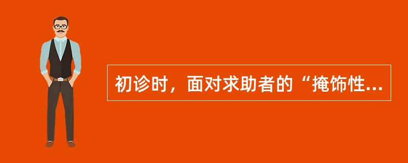 初诊时，面对求助者的“掩饰性问题”，咨询师（）。