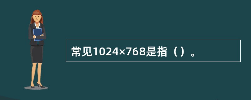 常见1024×768是指（）。