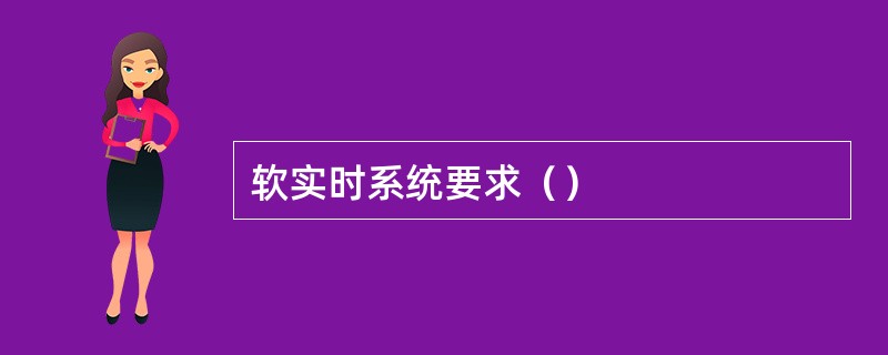 软实时系统要求（）