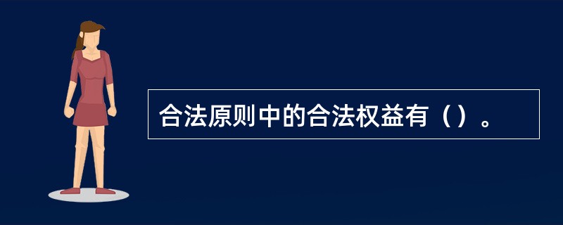 合法原则中的合法权益有（）。