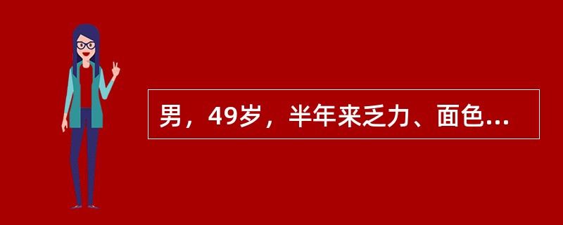 男，49岁，半年来乏力、面色苍白，既往体健。化验Hb70g/L，WBC3.2&t