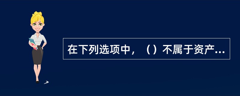 在下列选项中，（）不属于资产范畴。